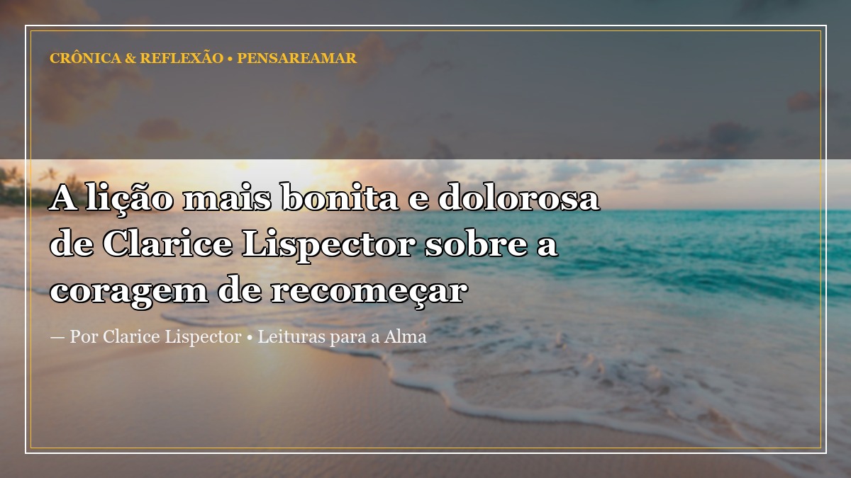 A lição mais bonita e dolorosa de Clarice Lispector sobre a coragem de recomeçar